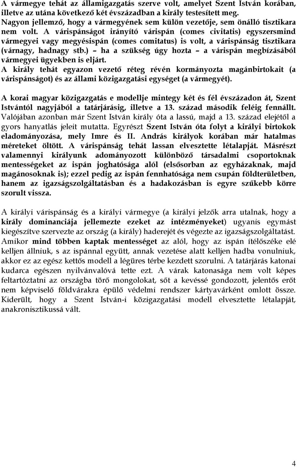 A várispánságot irányító várispán (comes civitatis) egyszersmind vármegyei vagy megyésispán (comes comitatus) is volt, a várispánság tisztikara (várnagy, hadnagy stb.