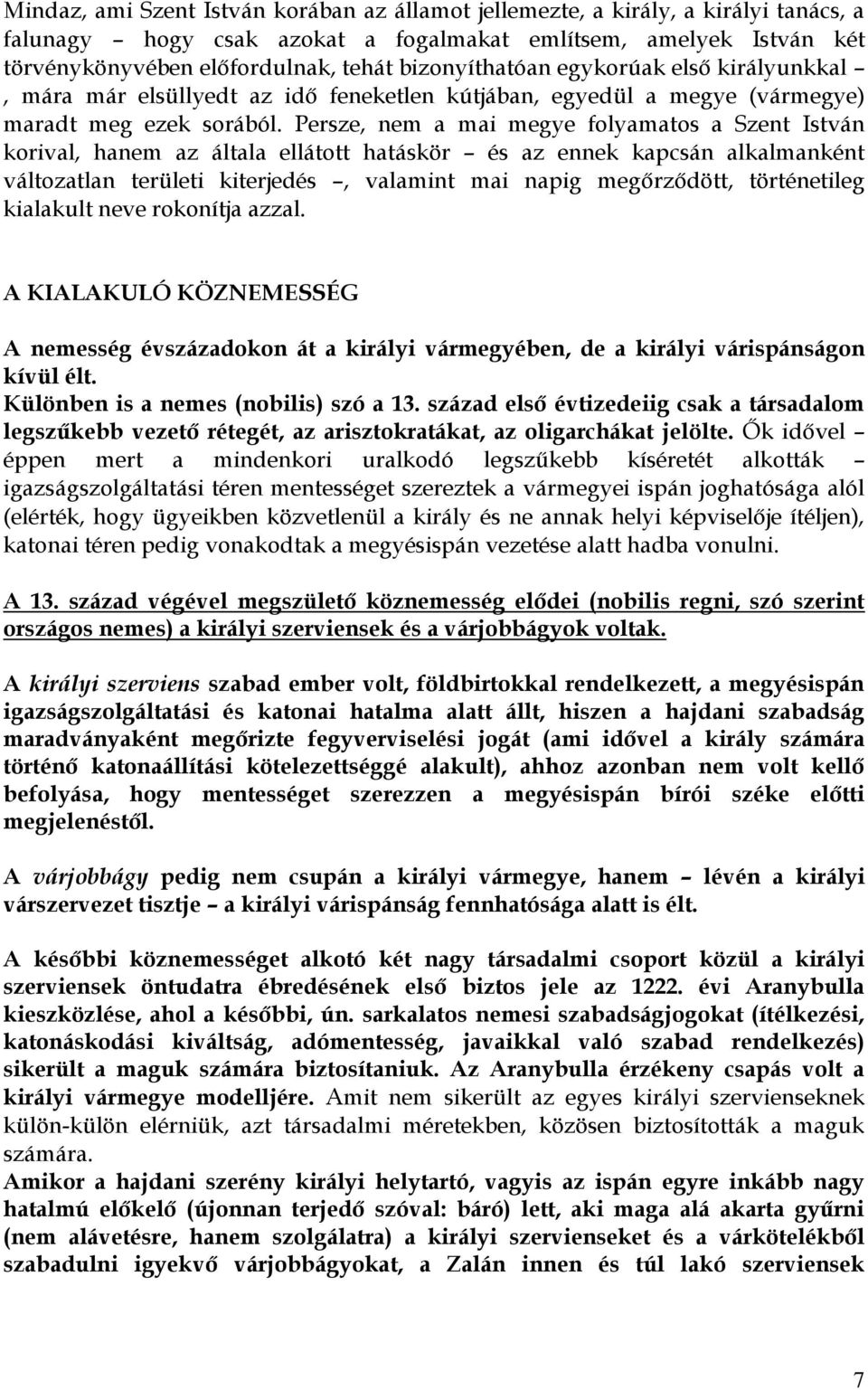 Persze, nem a mai megye folyamatos a Szent István korival, hanem az általa ellátott hatáskör és az ennek kapcsán alkalmanként változatlan területi kiterjedés, valamint mai napig megőrződött,