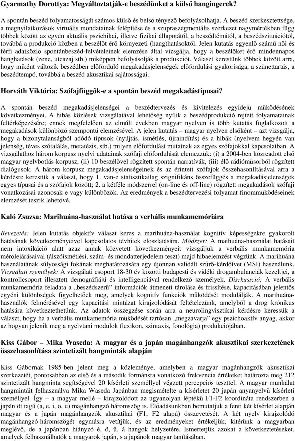 állapotától, a beszédtémától, a beszédszituációtól, továbbá a produkció közben a beszélőt érő környezeti (hang)hatásoktól.