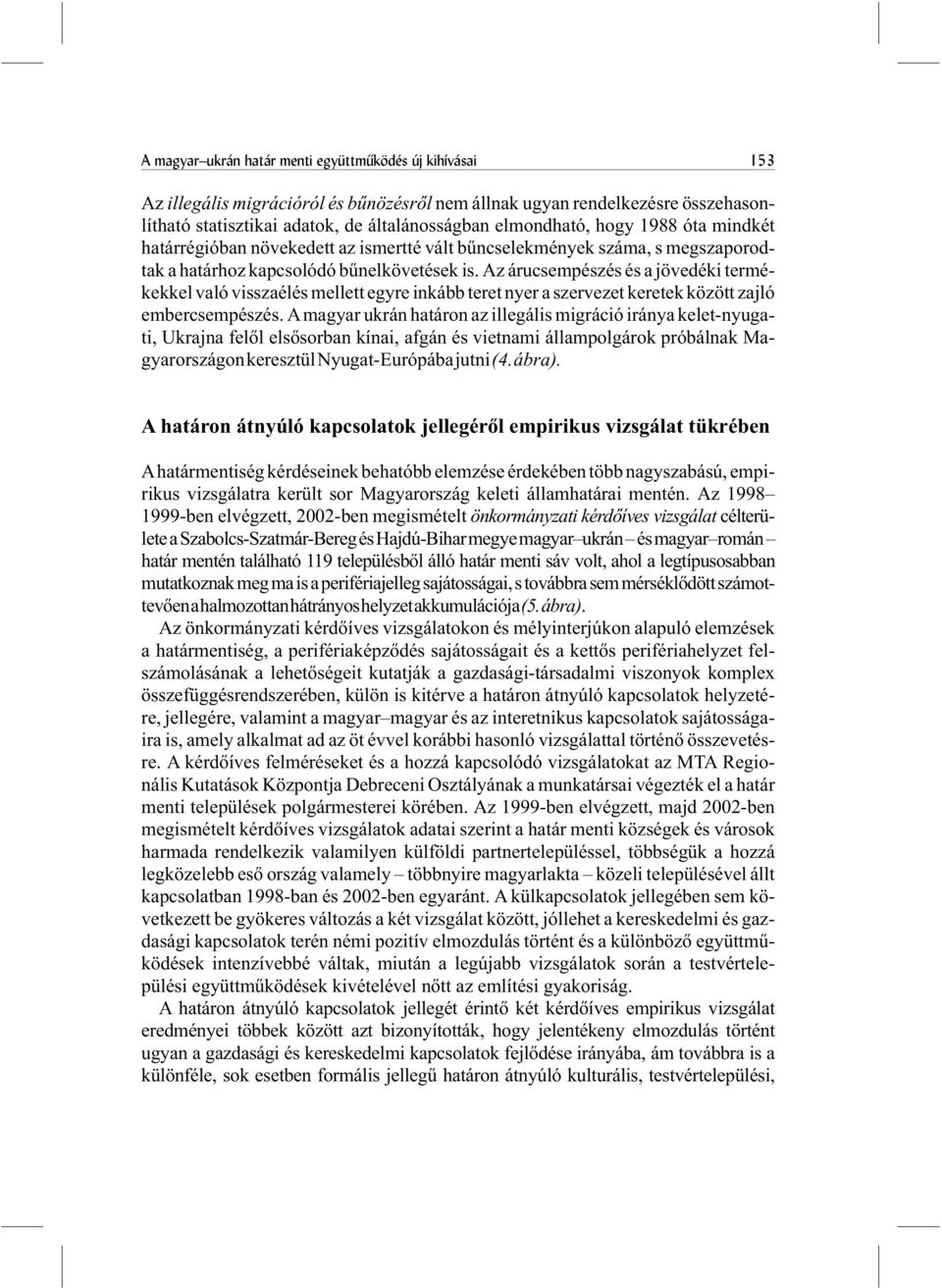 Az árucsempészés és a jövedéki termékekkel való visszaélés mellett egyre inkább teret nyer a szervezet keretek között zajló embercsempészés.