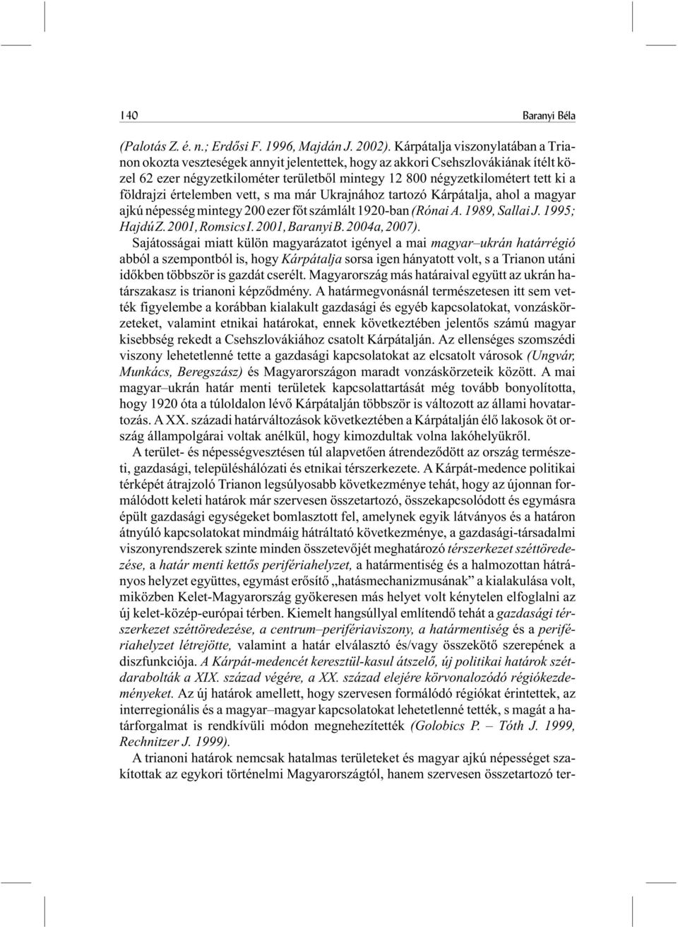 földrajzi értelemben vett, s ma már Ukrajnához tartozó Kárpátalja, ahol a magyar ajkú népesség mintegy 200 ezer fõt számlált 1920-ban (Rónai A. 1989, Sallai J. 1995; HajdúZ.2001,RomsicsI.