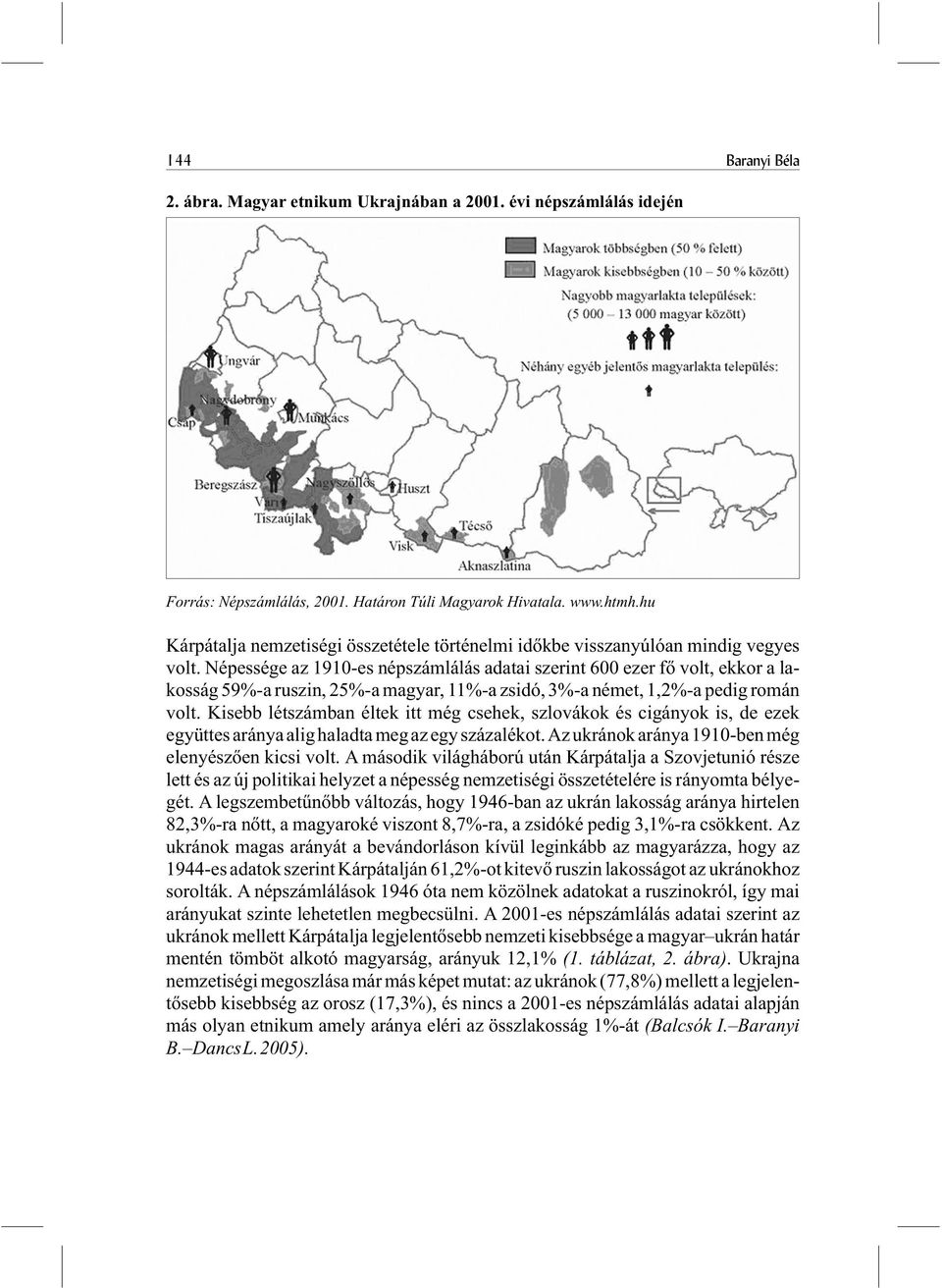 Népessége az 1910-es népszámlálás adatai szerint 600 ezer fõ volt, ekkor a lakosság 59%-a ruszin, 25%-a magyar, 11%-a zsidó, 3%-a német, 1,2%-a pedig román volt.