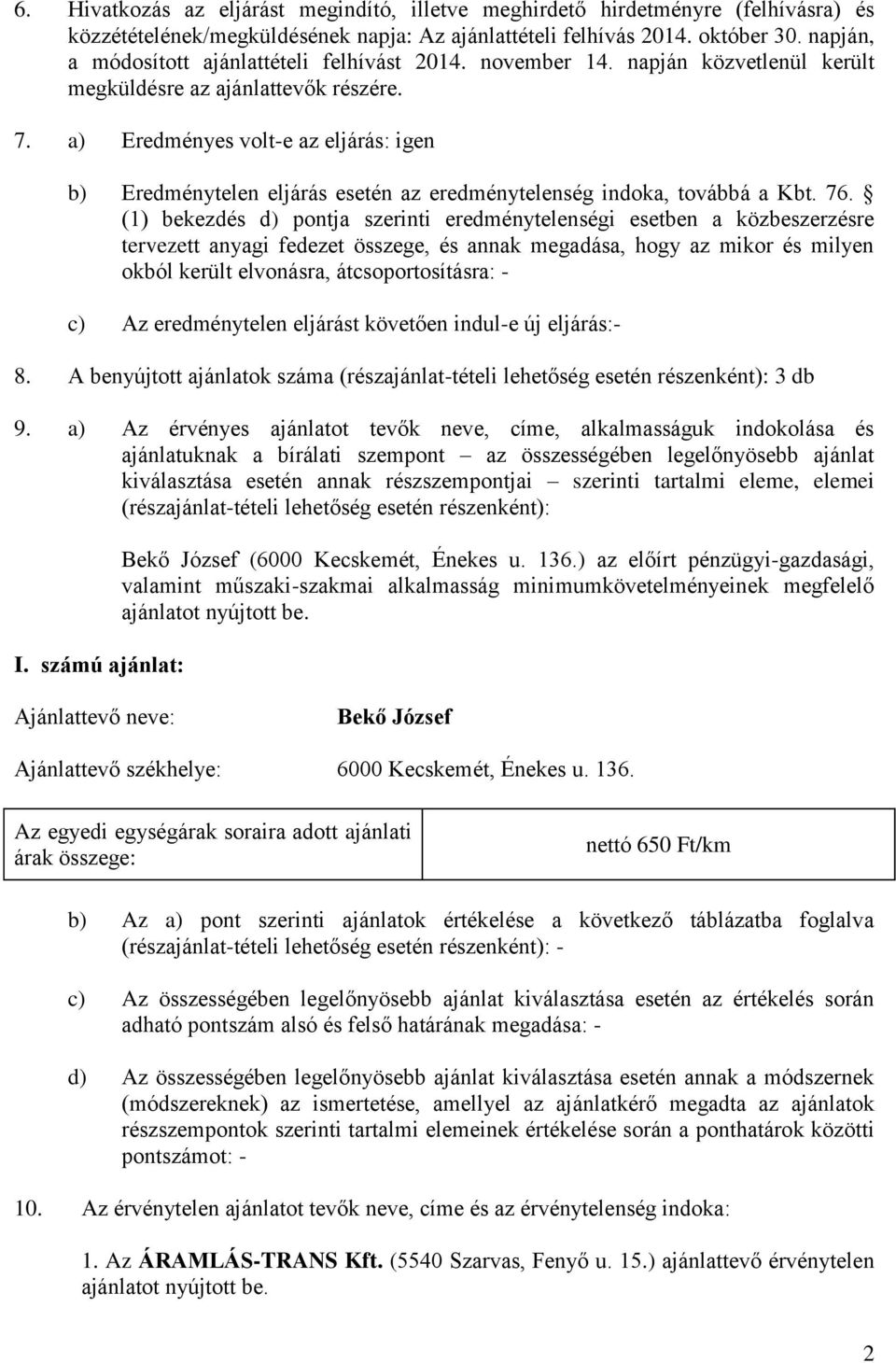 a) Eredményes volt-e az eljárás: igen b) Eredménytelen eljárás esetén az eredménytelenség indoka, továbbá a Kbt. 76.