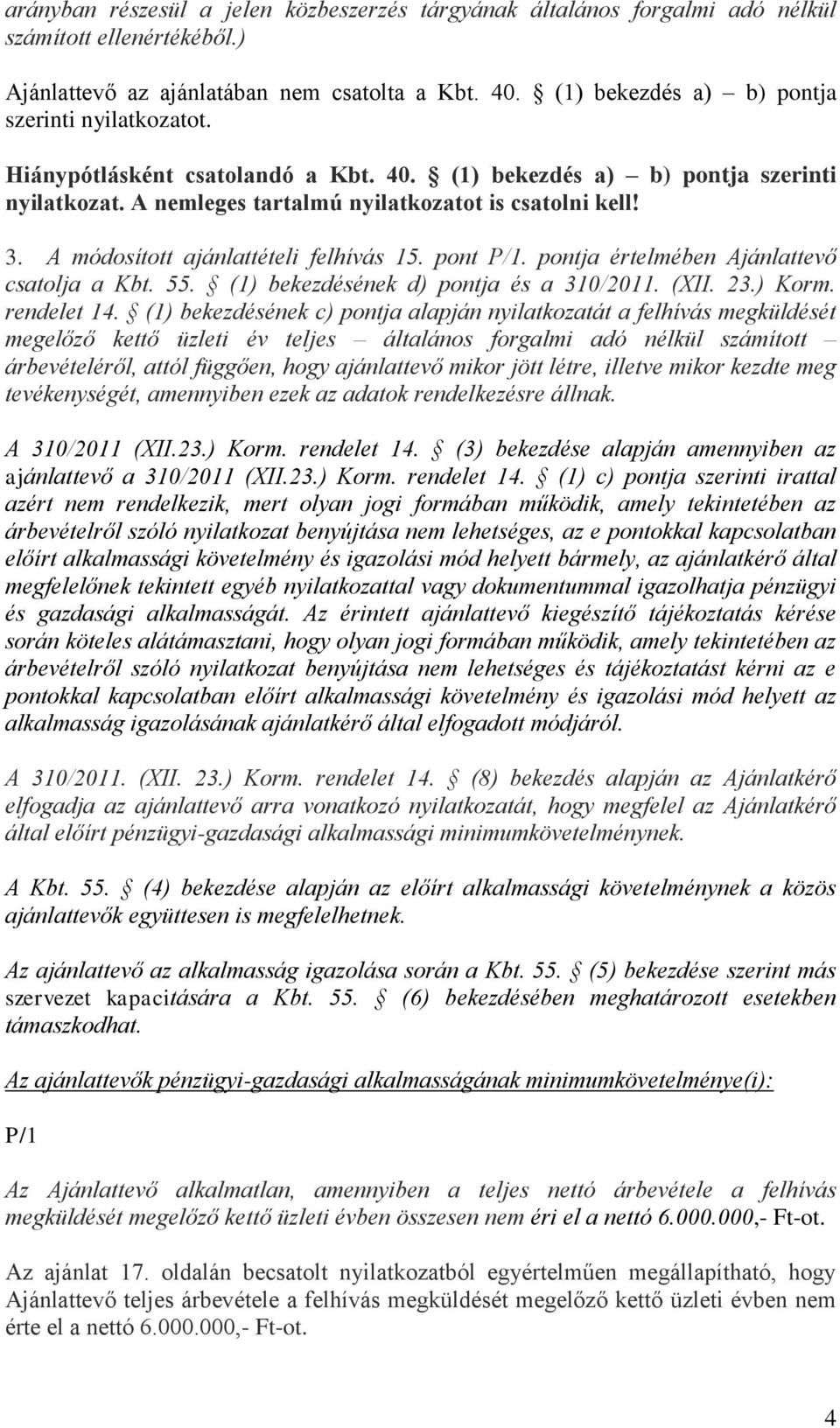 A módosított ajánlattételi felhívás 15. pont P/1. pontja értelmében Ajánlattevő csatolja a Kbt. 55. (1) bekezdésének d) pontja és a 310/2011. (XII. 23.) Korm. rendelet 14.