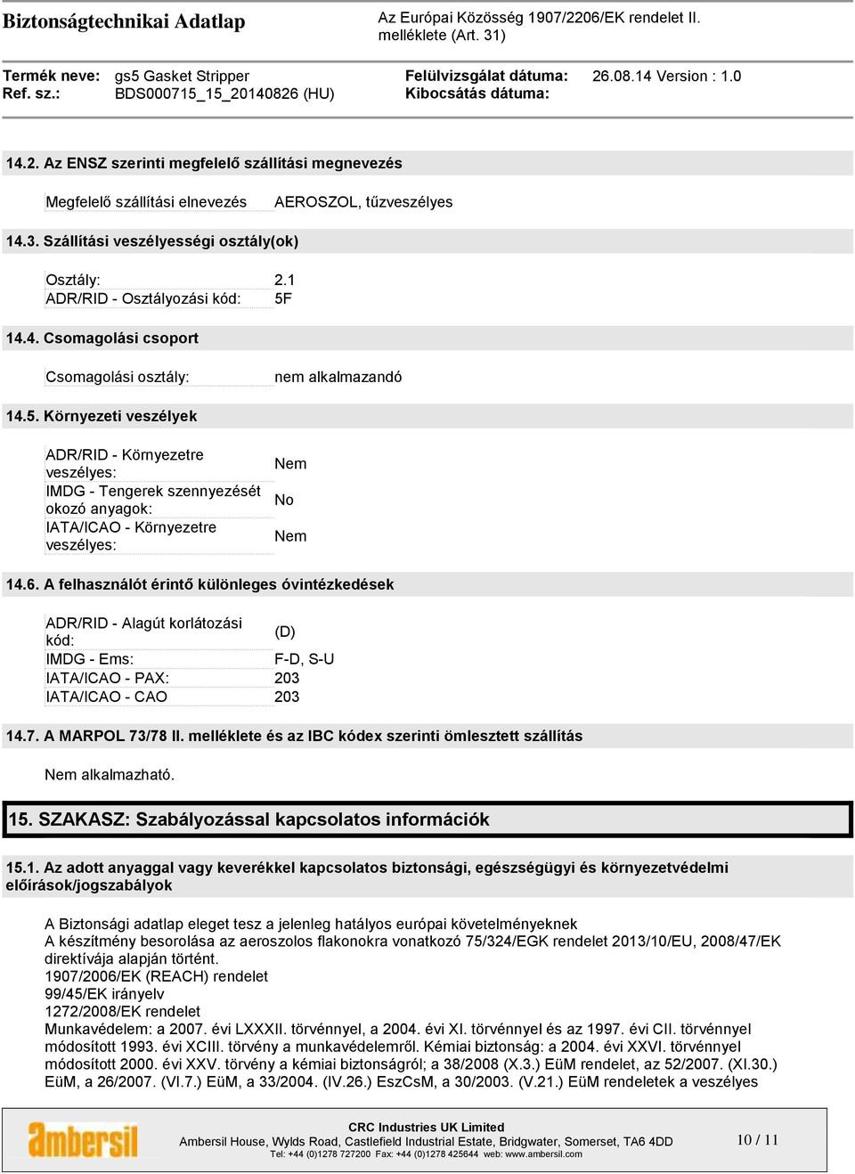 Környezeti veszélyek ADR/RID - Környezetre veszélyes: IMDG - Tengerek szennyezését okozó anyagok: IATA/ICAO - Környezetre veszélyes: Nem No Nem 14.6.