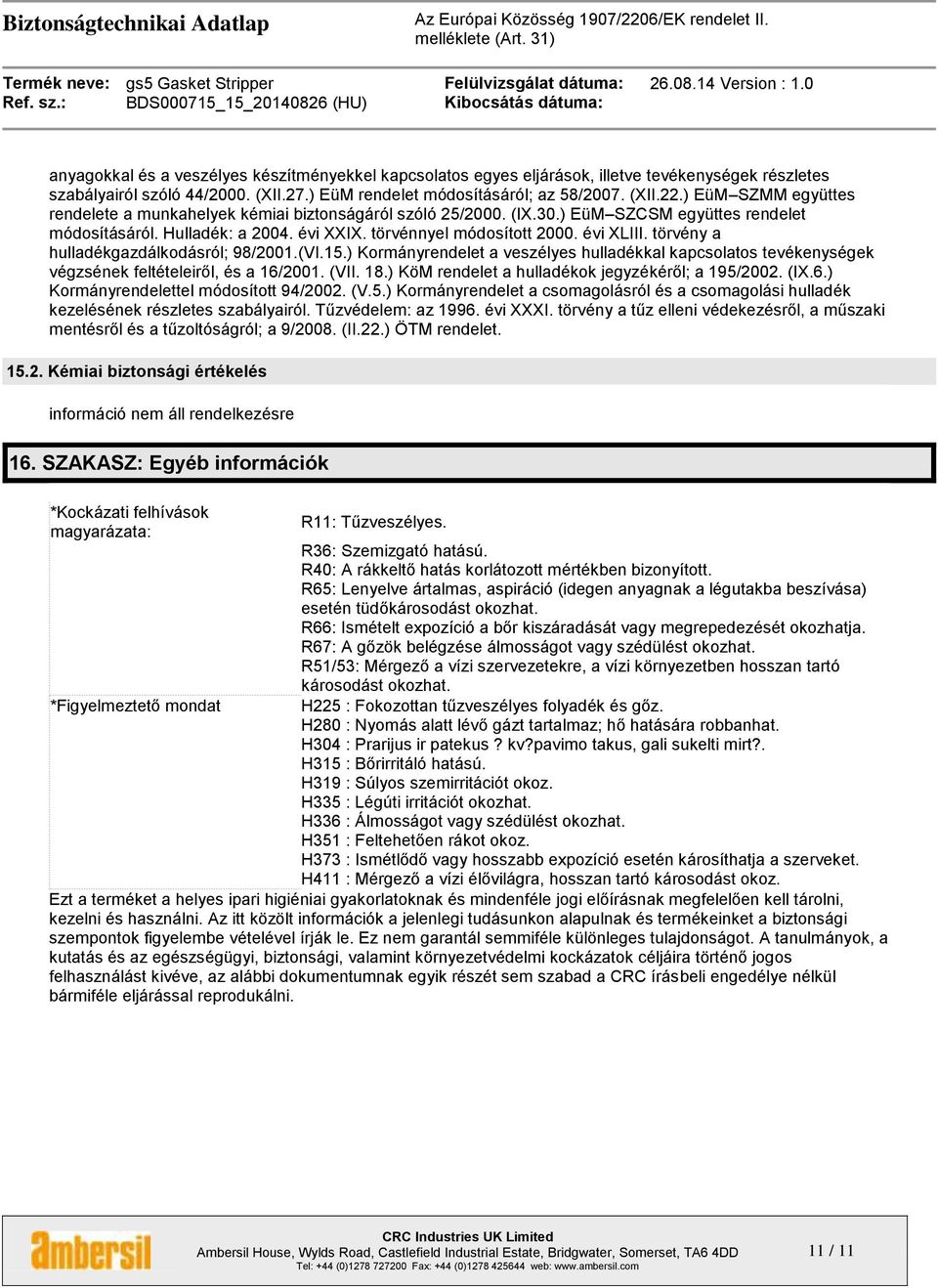 törvény a hulladékgazdálkodásról; 98/2001.(VI.15.) Kormányrendelet a veszélyes hulladékkal kapcsolatos tevékenységek végzsének feltételeiről, és a 16/2001. (VII. 18.