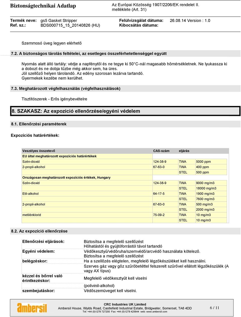 Ne lyukassza ki a dobozt és ne dobja tűzbe még akkor sem, ha üres. Jól szellőző helyen tárolandó. Az edény szorosan lezárva tartandó. Gyermekek kezébe nem kerülhet. 7.3.