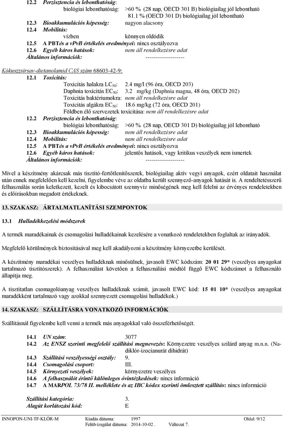 6 Egyéb káros hatások: nem áll rendelkezésre adat Általános információk: -------------------- Kókuszzsírsav-dietanolamid CAS szám 68603-42-9: 12.1 Toxicitás: Toxicitás halakra LC 50 : 2.