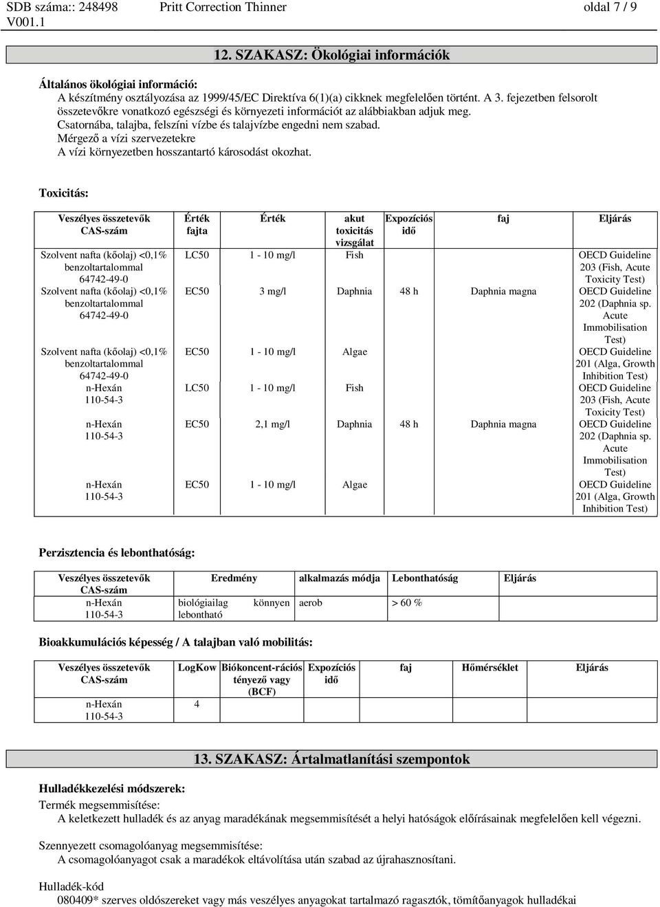 Mérgez a vízi szervezetekre A vízi környezetben hosszantartó károsodást okozhat.