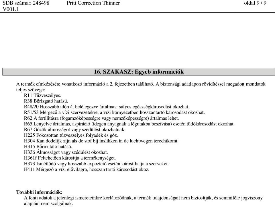 R51/53 Mérgez a vízi szervezetekre, a vízi környezetben hosszantartó károsodást okozhat. R62 A fertilitásra (fogamzóképességre vagy nemz képességre) ártalmas lehet.