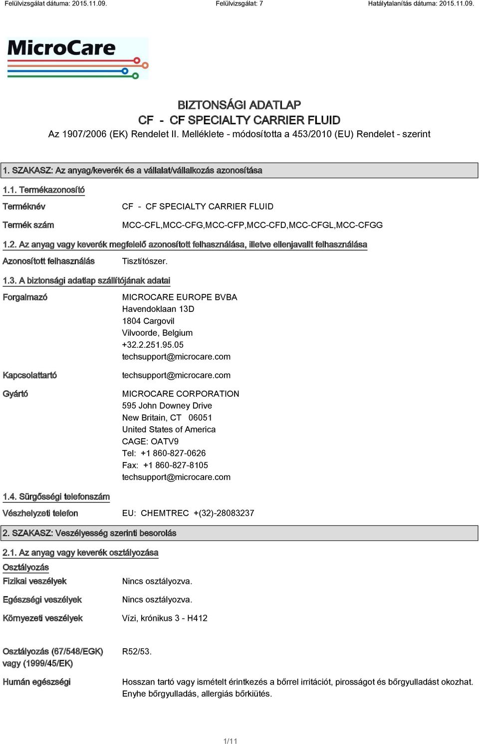 A biztonsági adatlap szállítójának adatai Forgalmazó Kapcsolattartó Gyártó MICROCARE EUROPE BVBA Havendoklaan 13D 1804 Cargovil Vilvoorde, Belgium +32.2.251.95.05 techsupport@microcare.