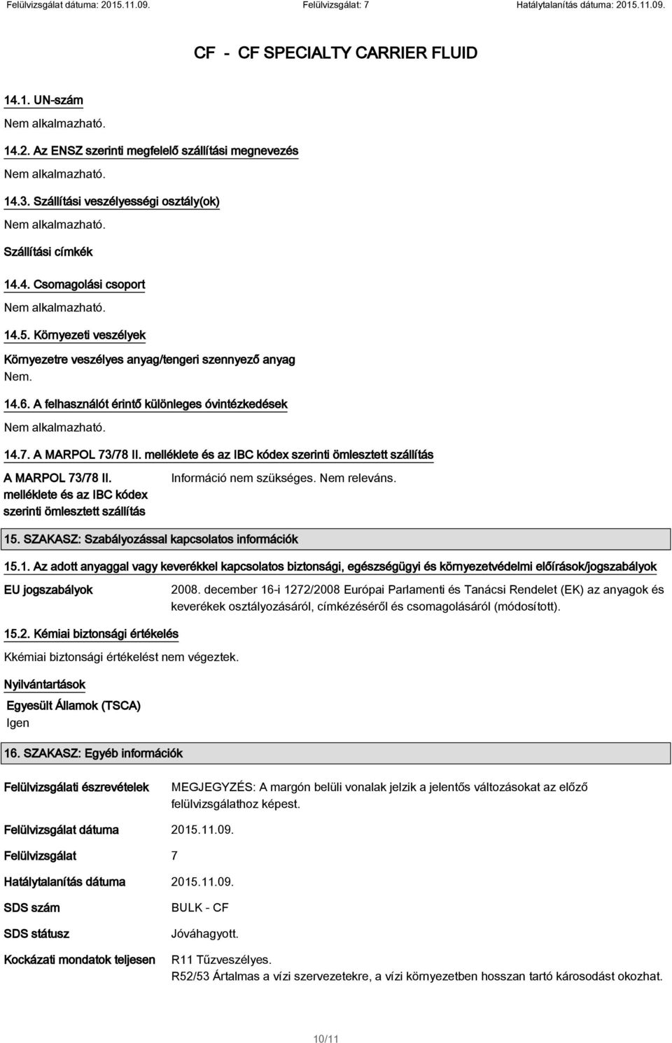 melléklete és az IBC kódex szerinti ömlesztett szállítás A MARPOL 73/78 II. melléklete és az IBC kódex szerinti ömlesztett szállítás Információ nem szükséges. Nem releváns. 15.