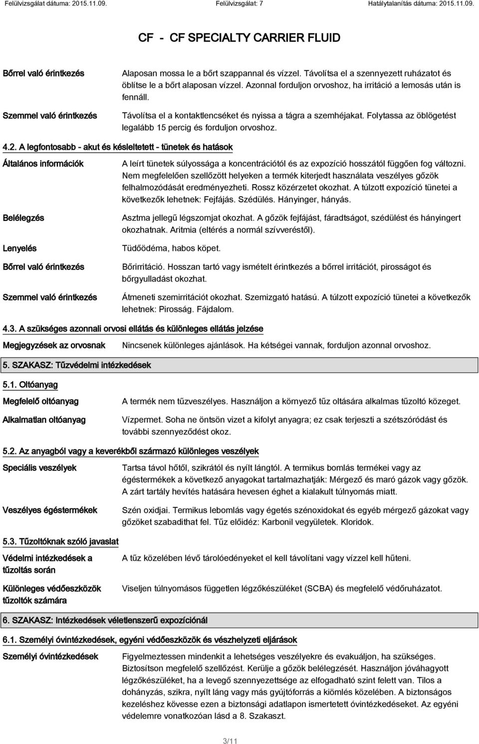 4.2. A legfontosabb - akut és késleltetett - tünetek és hatások Általános információk Belélegzés Lenyelés Bőrrel való érintkezés Szemmel való érintkezés A leírt tünetek súlyossága a koncentrációtól