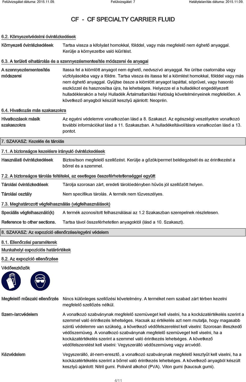 Ne ürítse csatornába vagy vízfolyásokba vagy a földre. Tartsa vissza és itassa fel a kiömlést homokkal, földdel vagy más nem éghető anyaggal.