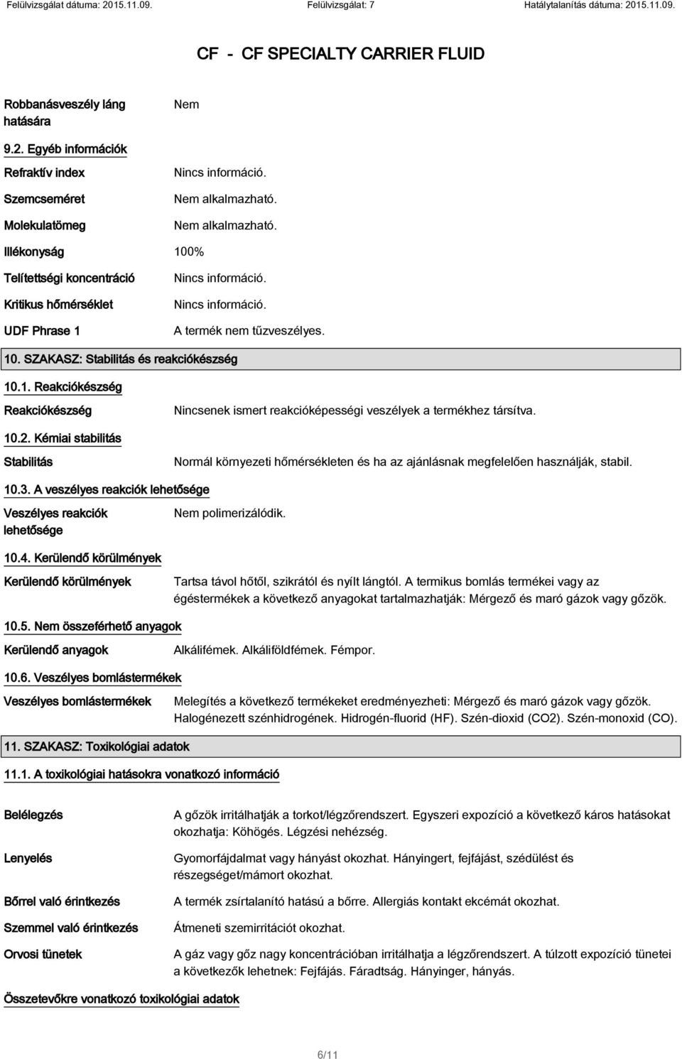 1. Reakciókészség Reakciókészség Nincsenek ismert reakcióképességi veszélyek a termékhez társítva. 10.2.