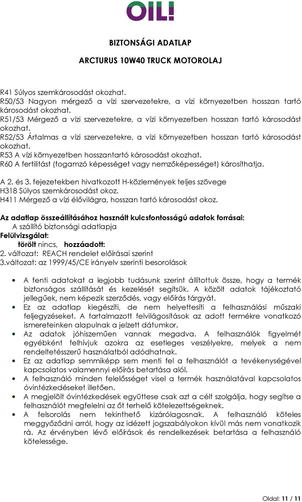 R53 A vízi környezetben hosszantartó károsodást okozhat. R60 A fertilitást (fogamzó képességet vagy nemzőképességet) károsíthatja. A 2. és 3.