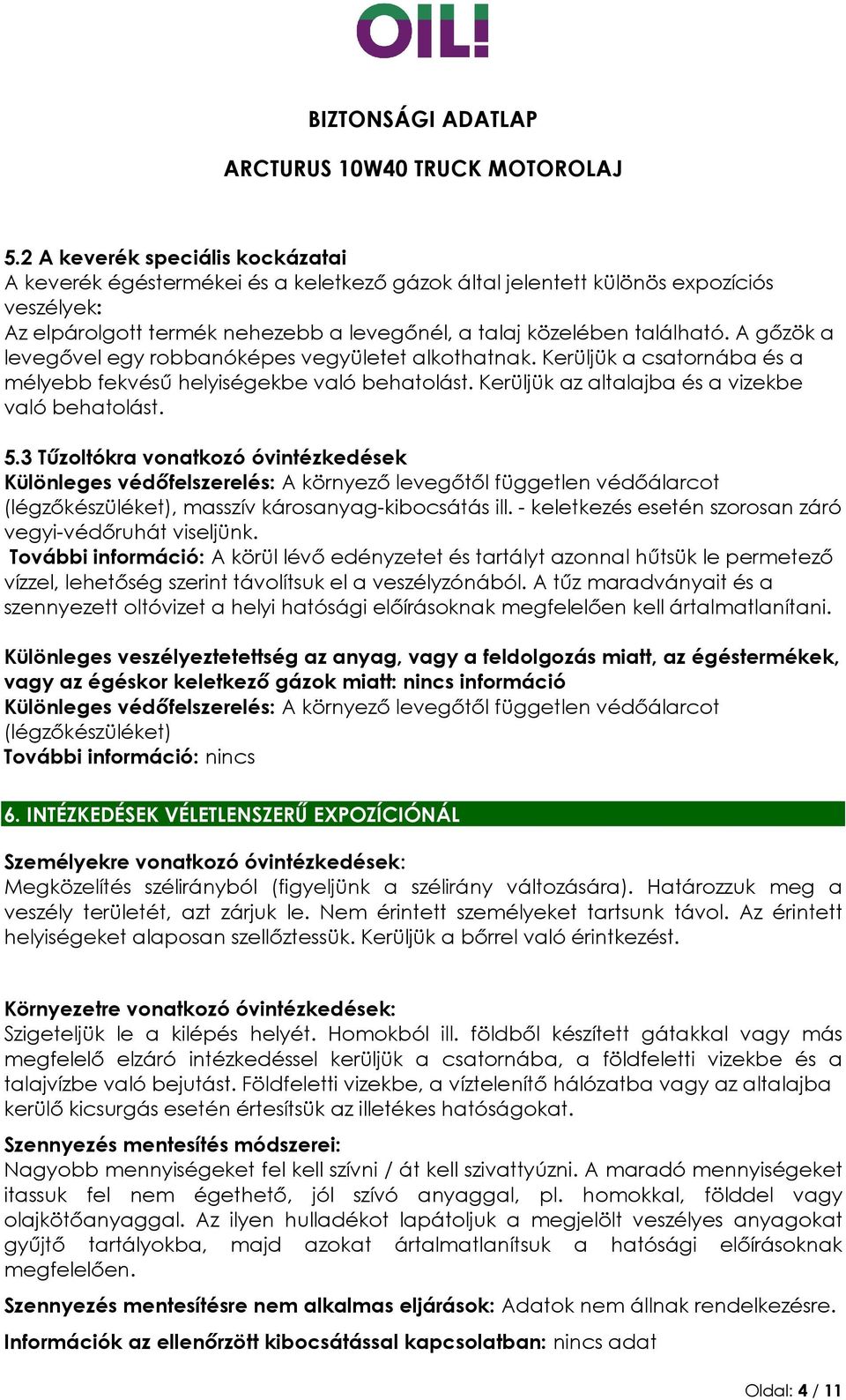 3 Tűzoltókra vonatkozó óvintézkedések Különleges védőfelszerelés: A környező levegőtől független védőálarcot (légzőkészüléket), masszív károsanyag-kibocsátás ill.