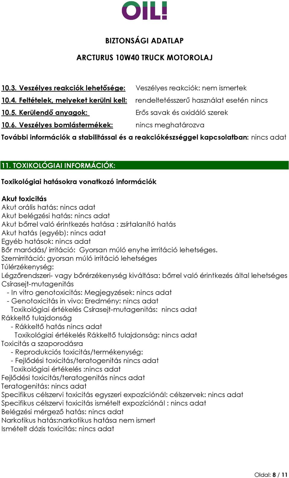 TOXIKOLÓGIAI INFORMÁCIÓK: Toxikológiai hatásokra vonatkozó információk Akut toxicitás Akut orális hatás: nincs adat Akut belégzési hatás: nincs adat Akut bőrrel való érintkezés hatása : zsírtalanító