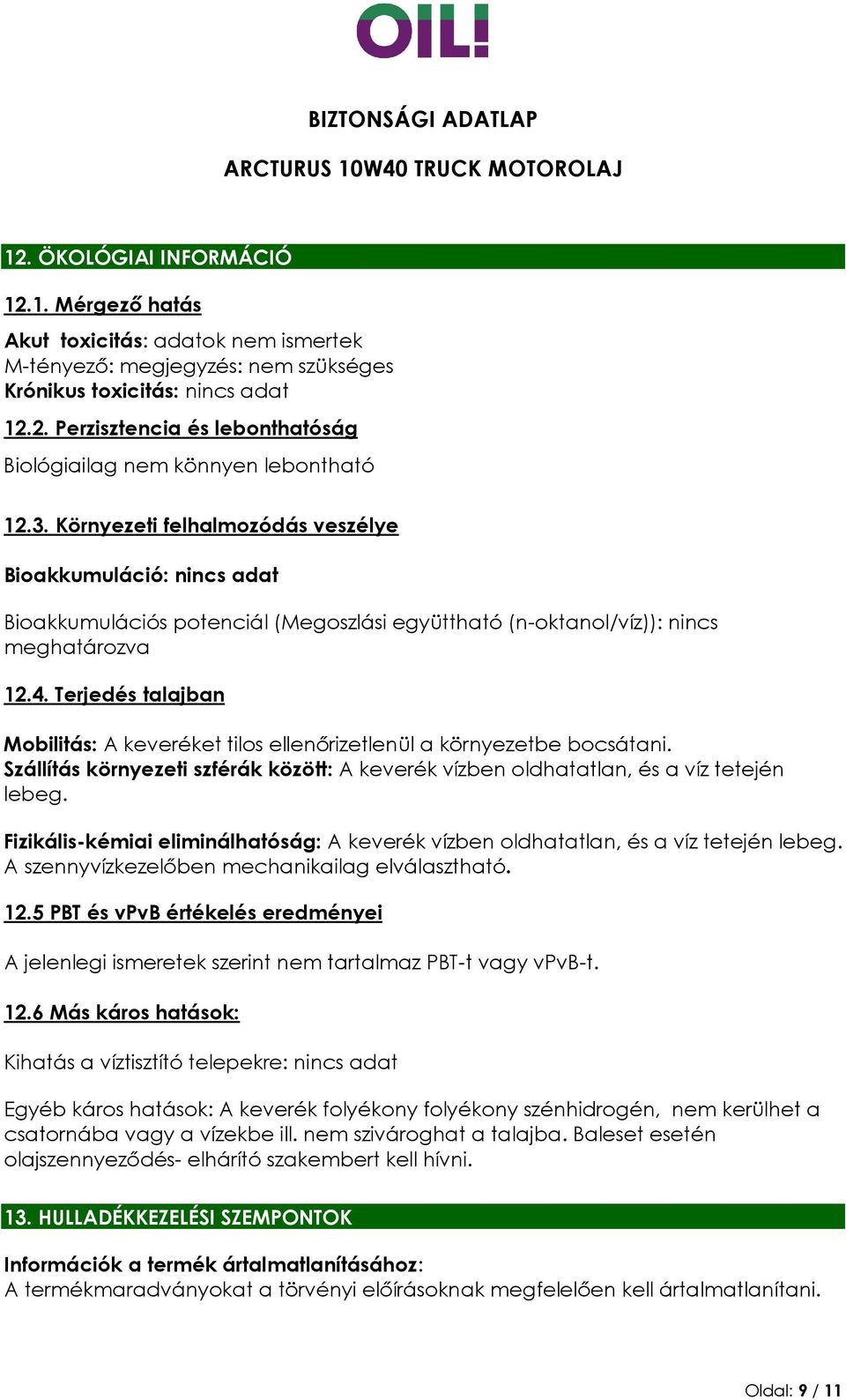 Terjedés talajban Mobilitás: A keveréket tilos ellenőrizetlenül a környezetbe bocsátani. Szállítás környezeti szférák között: A keverék vízben oldhatatlan, és a víz tetején lebeg.