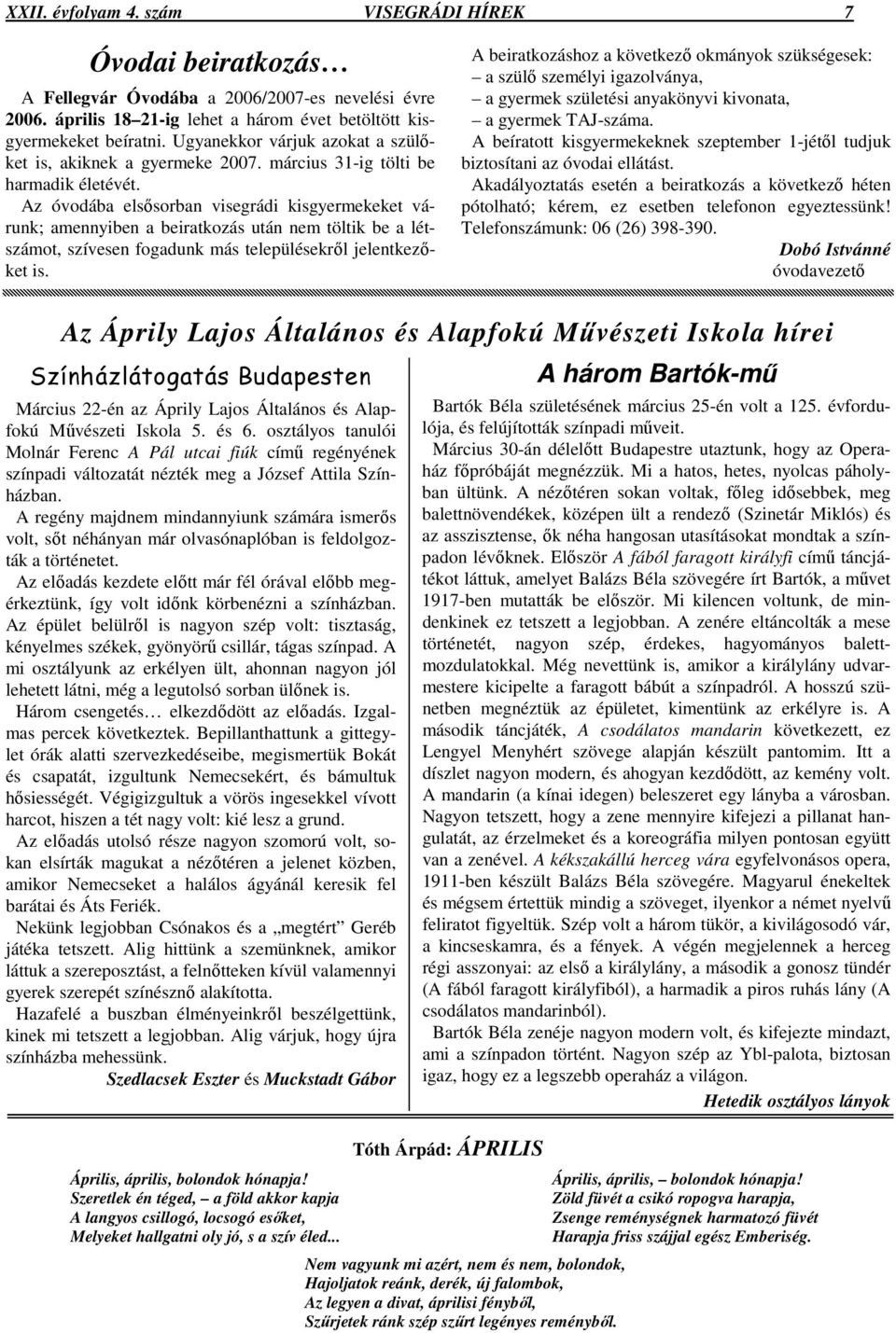 Az óvodába elsısorban visegrádi kisgyermekeket várunk; amennyiben a beiratkozás után nem töltik be a létszámot, szívesen fogadunk más településekrıl jelentkezıket is.