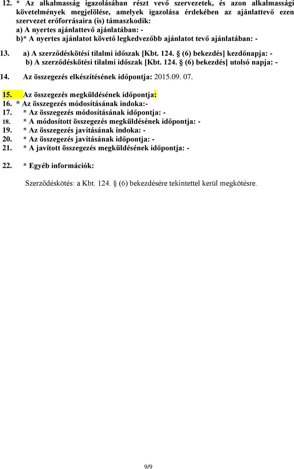 (6) bekezdés] kezdőnapja: - b) A szerződéskötési tilalmi időszak [Kbt. 124. (6) bekezdés] utolsó napja: - 14. Az összegezés elkészítésének időpontja: 2015.09. 07. 15.