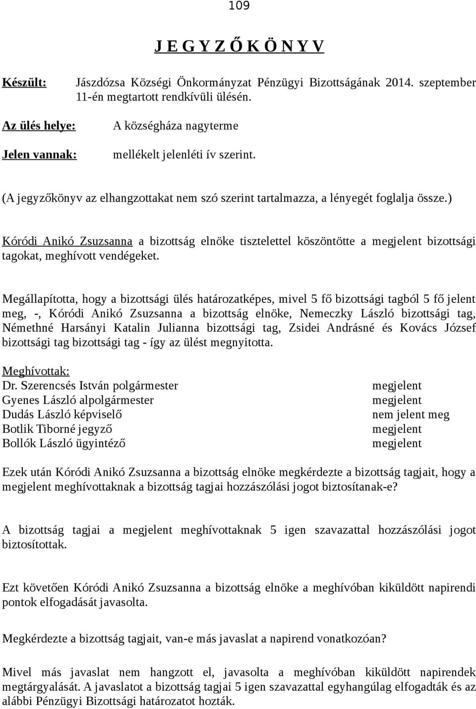 ) Kóródi Anikó Zsuzsanna a bizottság elnöke tisztelettel köszöntötte a bizottsági tagokat, meghívott vendégeket.