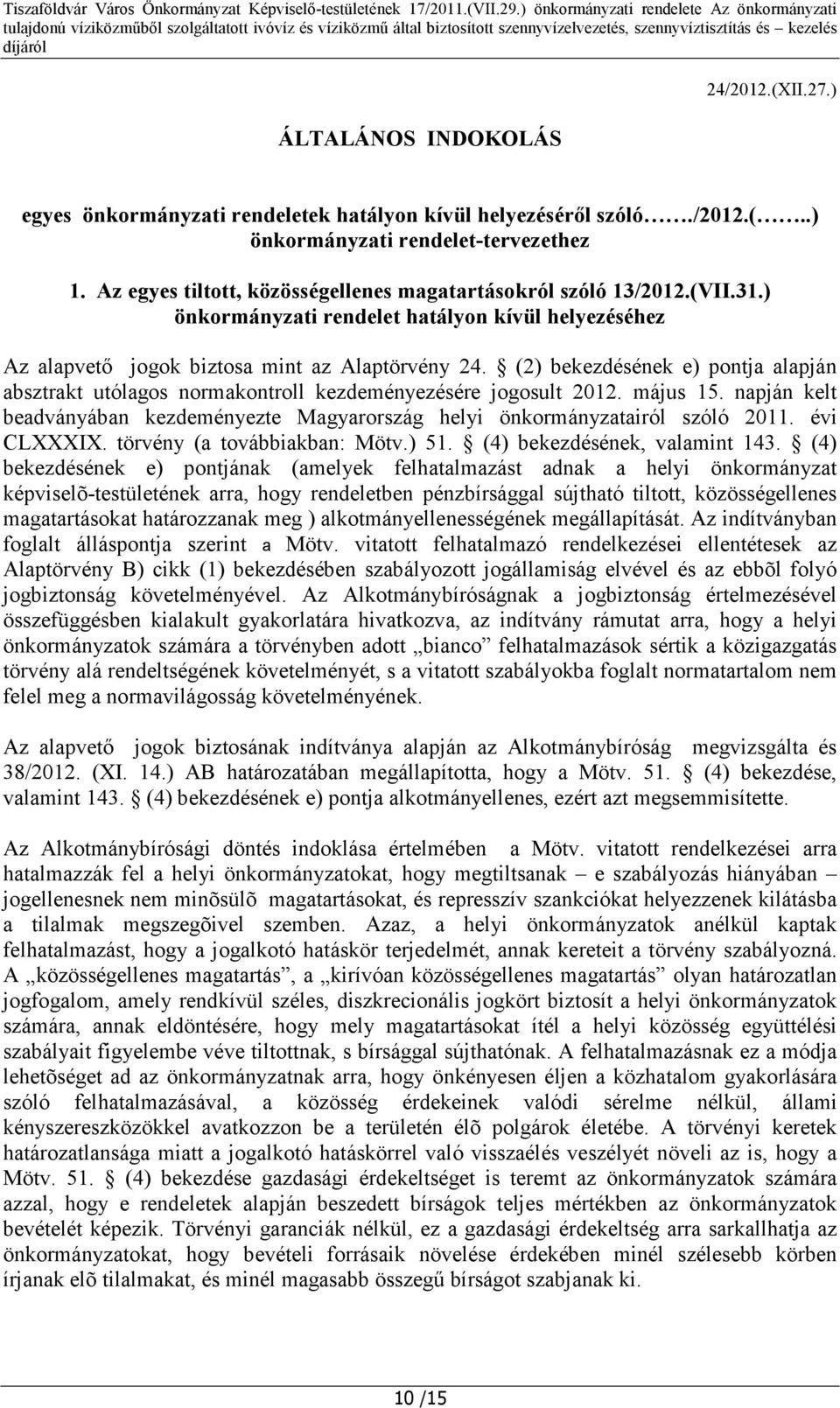 (2) bekezdésének e) pontja alapján absztrakt utólagos normakontroll kezdeményezésére jogosult 2012. május 15. napján kelt beadványában kezdeményezte Magyarország helyi önkormányzatairól szóló 2011.