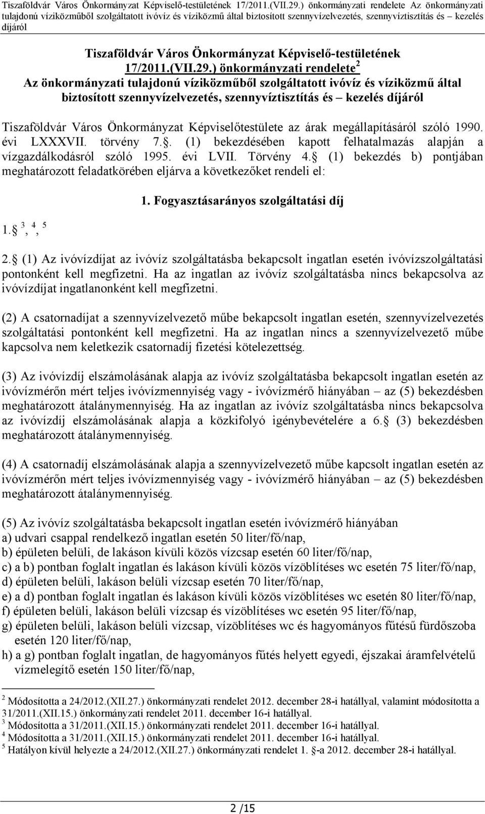 Önkormányzat Képviselőtestülete az árak megállapításáról szóló 1990. évi LXXXVII. törvény 7.. (1) bekezdésében kapott felhatalmazás alapján a vízgazdálkodásról szóló 1995. évi LVII. Törvény 4.