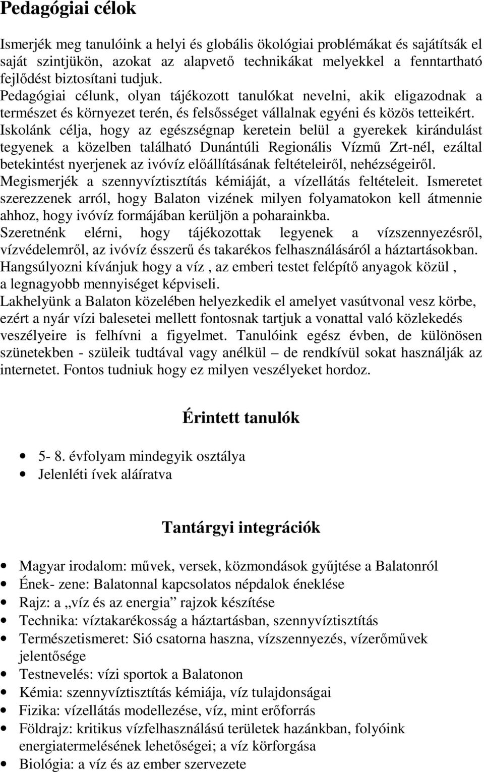 Iskolánk célja, hogy az egészségnap keretein belül a gyerekek kirándulást tegyenek a közelben található Dunántúli Regionális Vízmű Zrt-nél, ezáltal betekintést nyerjenek az ivóvíz előállításának