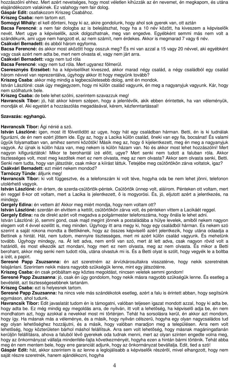Somogyi Mihály: el kell dönteni, hogy ki az, akire gondolunk, hogy ahol sok gyerek van, ott aztán Bacsa Ferencné: a nem fair dologba az is belejátszhat, hogy ha a 10 név között, ha kiveszem a