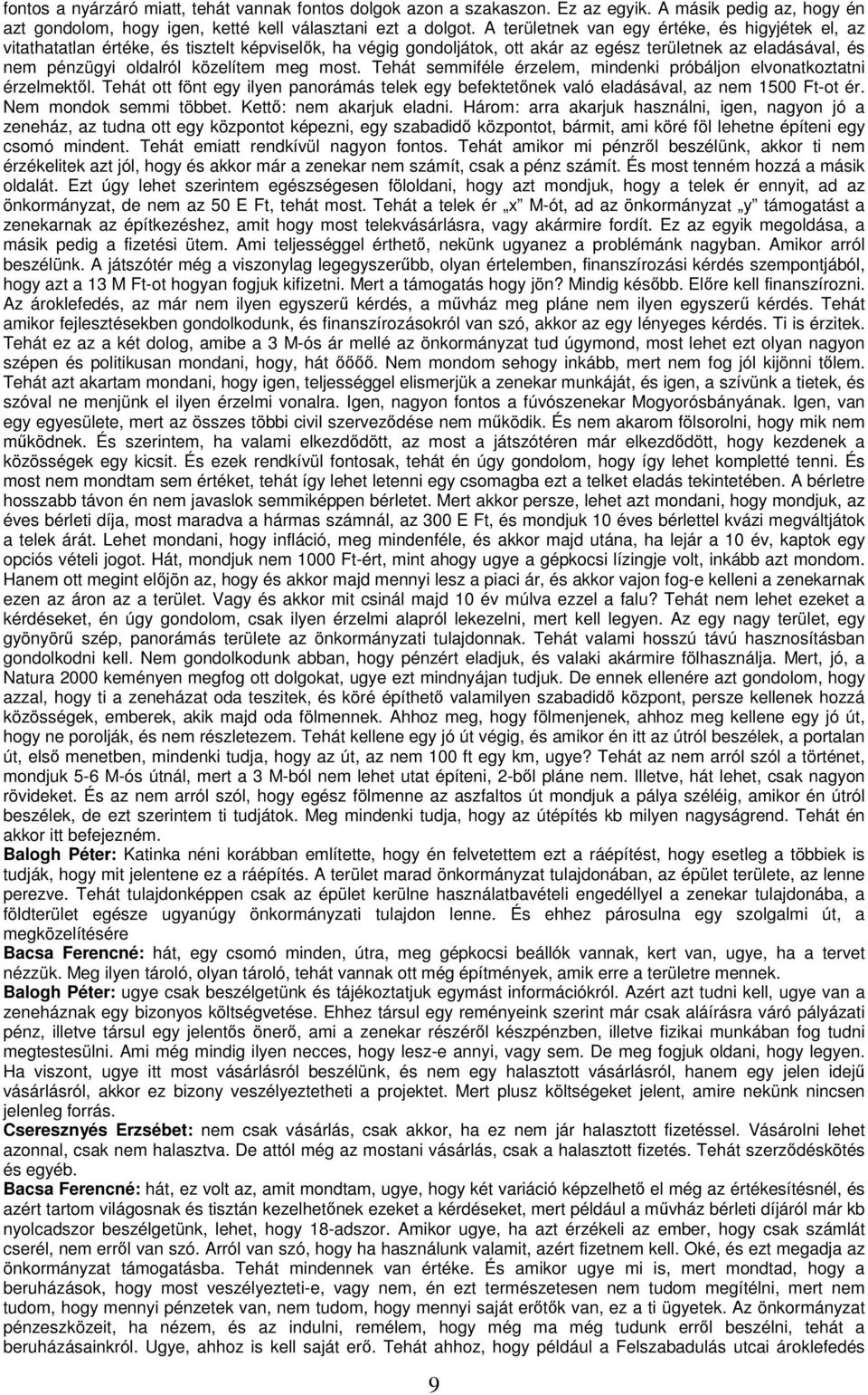 most. Tehát semmiféle érzelem, mindenki próbáljon elvonatkoztatni érzelmektıl. Tehát ott fönt egy ilyen panorámás telek egy befektetınek való eladásával, az nem 1500 Ft-ot ér. Nem mondok semmi többet.