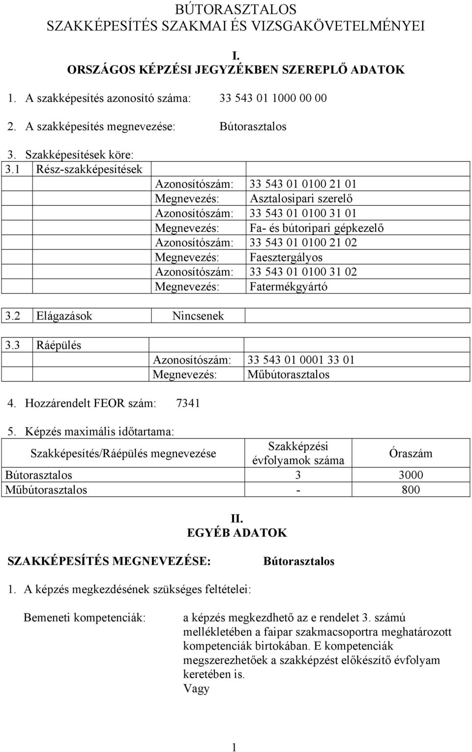 1 Rész-szakképesítések Azonosítószám: 33 543 01 0100 21 01 Megnevezés: Asztalosipari szerelő Azonosítószám: 33 543 01 0100 31 01 Megnevezés: Fa- és bútoripari gépkezelő Azonosítószám: 33 543 01 0100