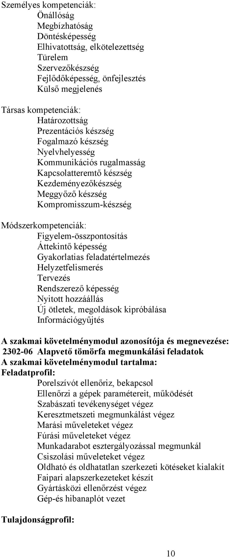 Figyelem-összpontosítás Áttekintő képesség Gyakorlatias feladatértelmezés Helyzetfelismerés Tervezés Rendszerező képesség Nyitott hozzáállás Új ötletek, megoldások kipróbálása Információgyűjtés A