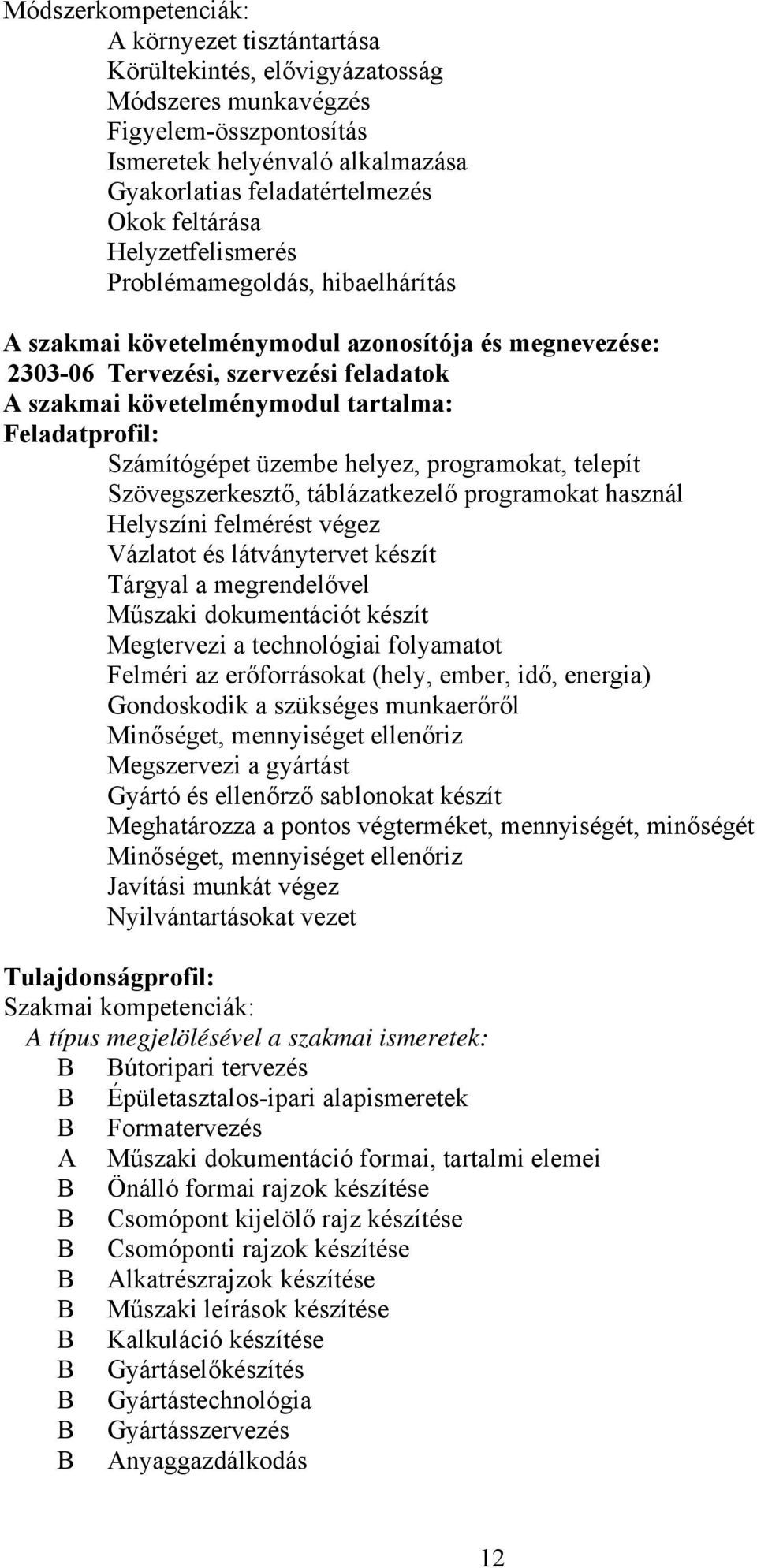 Feladatprofil: Számítógépet üzembe helyez, programokat, telepít Szövegszerkesztő, táblázatkezelő programokat használ Helyszíni felmérést végez Vázlatot és látványtervet készít Tárgyal a megrendelővel