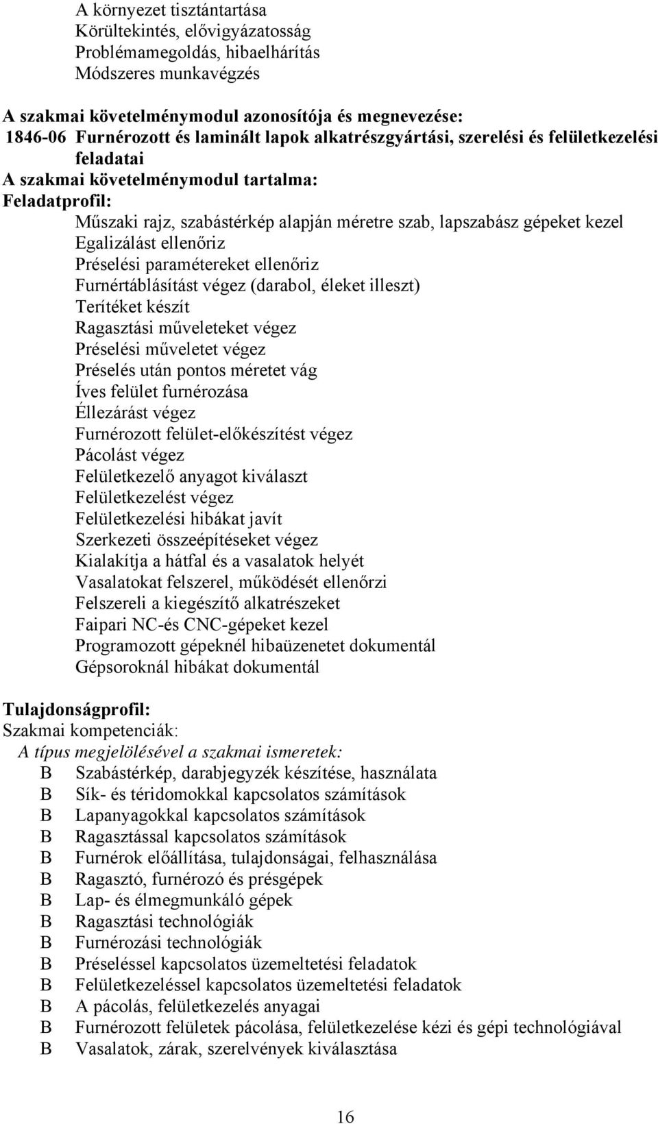 Egalizálást ellenőriz Préselési paramétereket ellenőriz Furnértáblásítást végez (darabol, éleket illeszt) Terítéket készít Ragasztási műveleteket végez Préselési műveletet végez Préselés után pontos