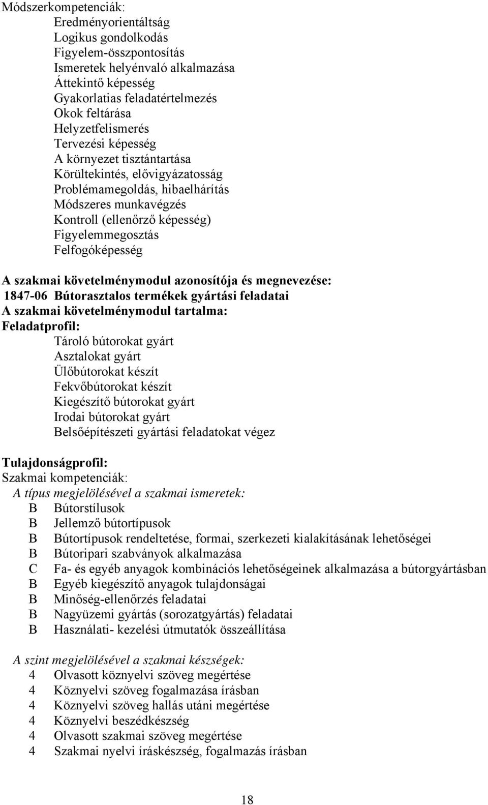 Felfogóképesség A szakmai követelménymodul azonosítója és megnevezése: 1847-06 Bútorasztalos termékek gyártási feladatai A szakmai követelménymodul tartalma: Feladatprofil: Tároló bútorokat gyárt
