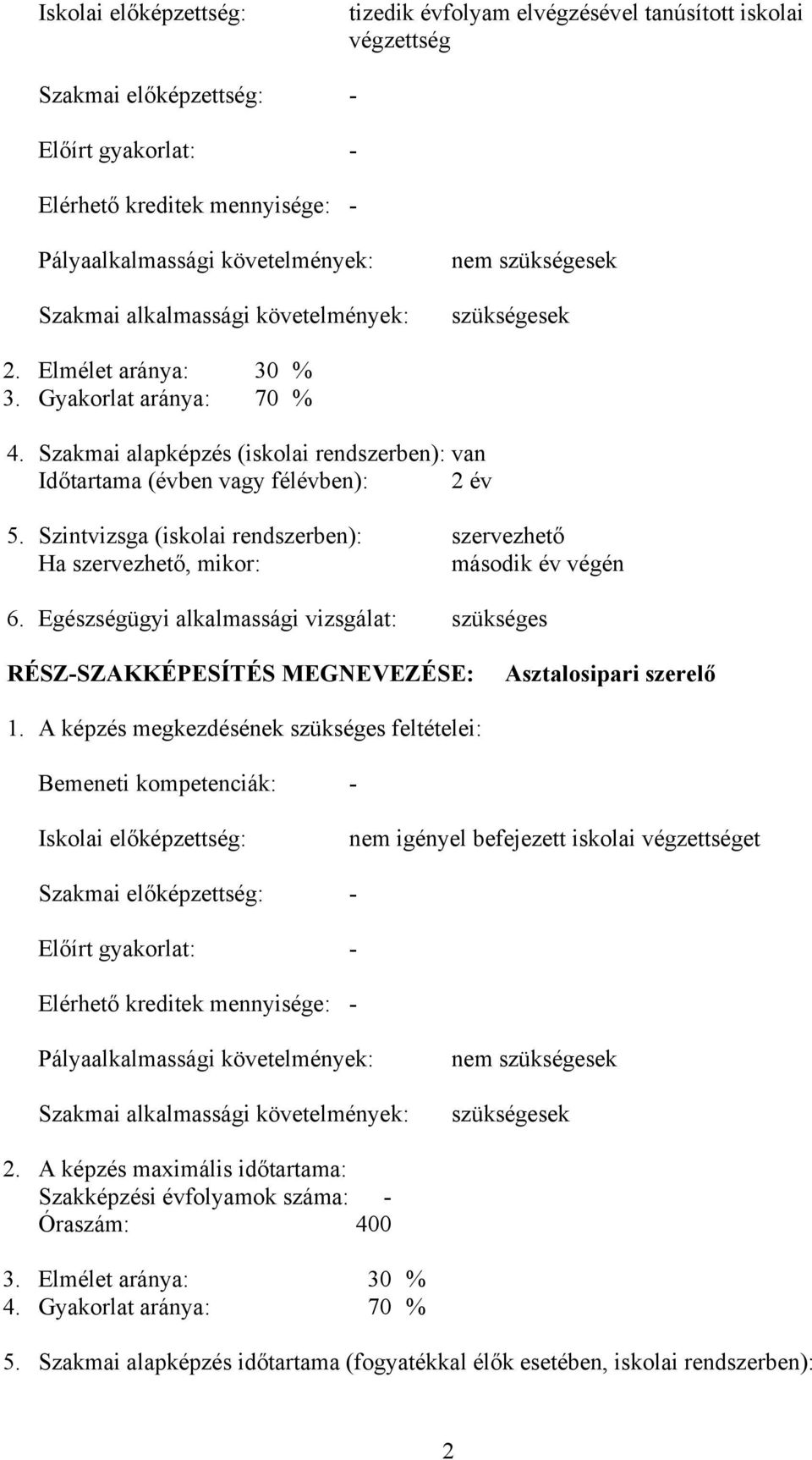 Szakmai alapképzés (iskolai rendszerben): van Időtartama (évben vagy félévben): 2 év 5. Szintvizsga (iskolai rendszerben): szervezhető Ha szervezhető, mikor: második év végén 6.