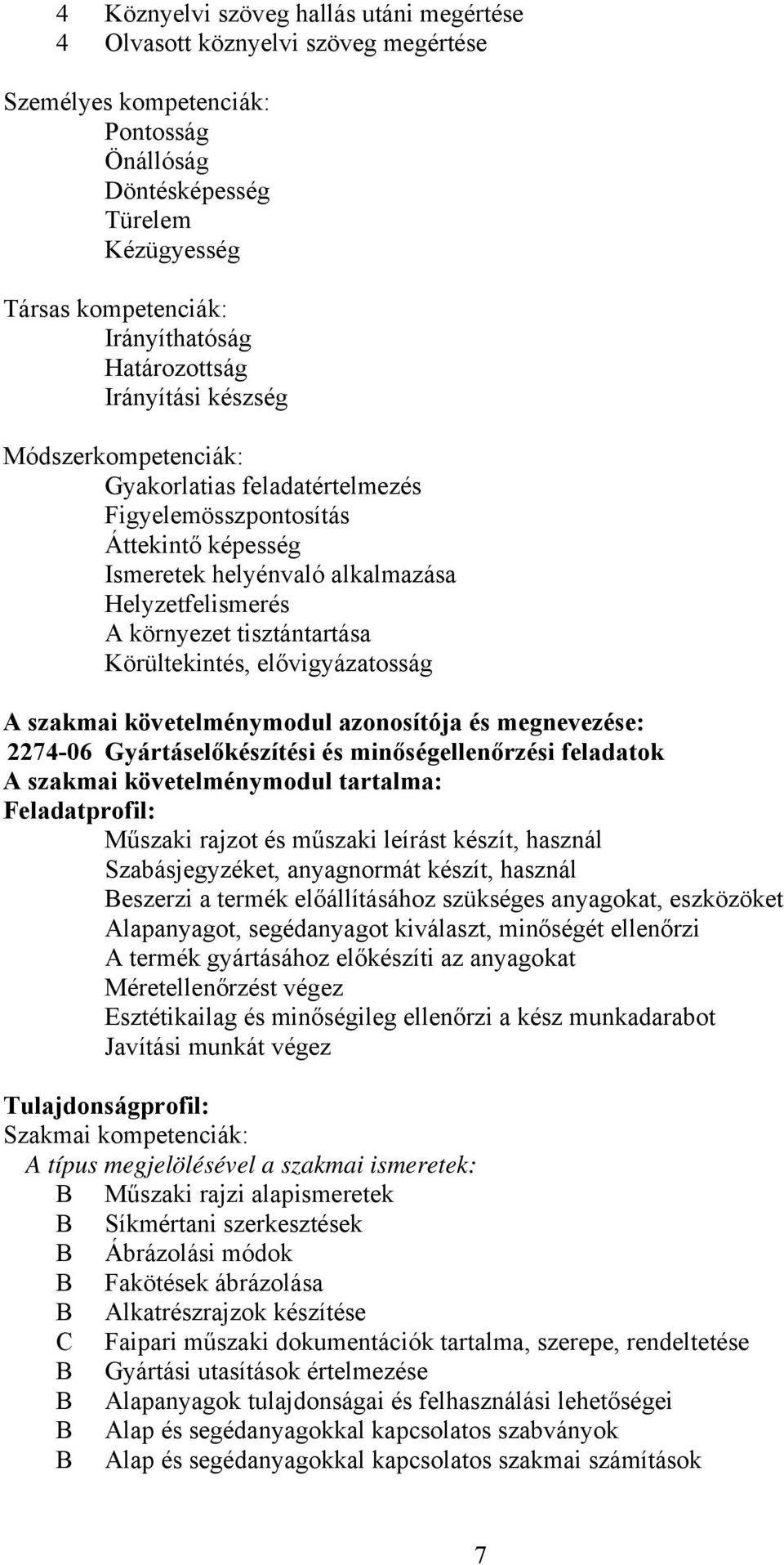 tisztántartása Körültekintés, elővigyázatosság A szakmai követelménymodul azonosítója és megnevezése: 2274-06 Gyártáselőkészítési és minőségellenőrzési feladatok A szakmai követelménymodul tartalma: