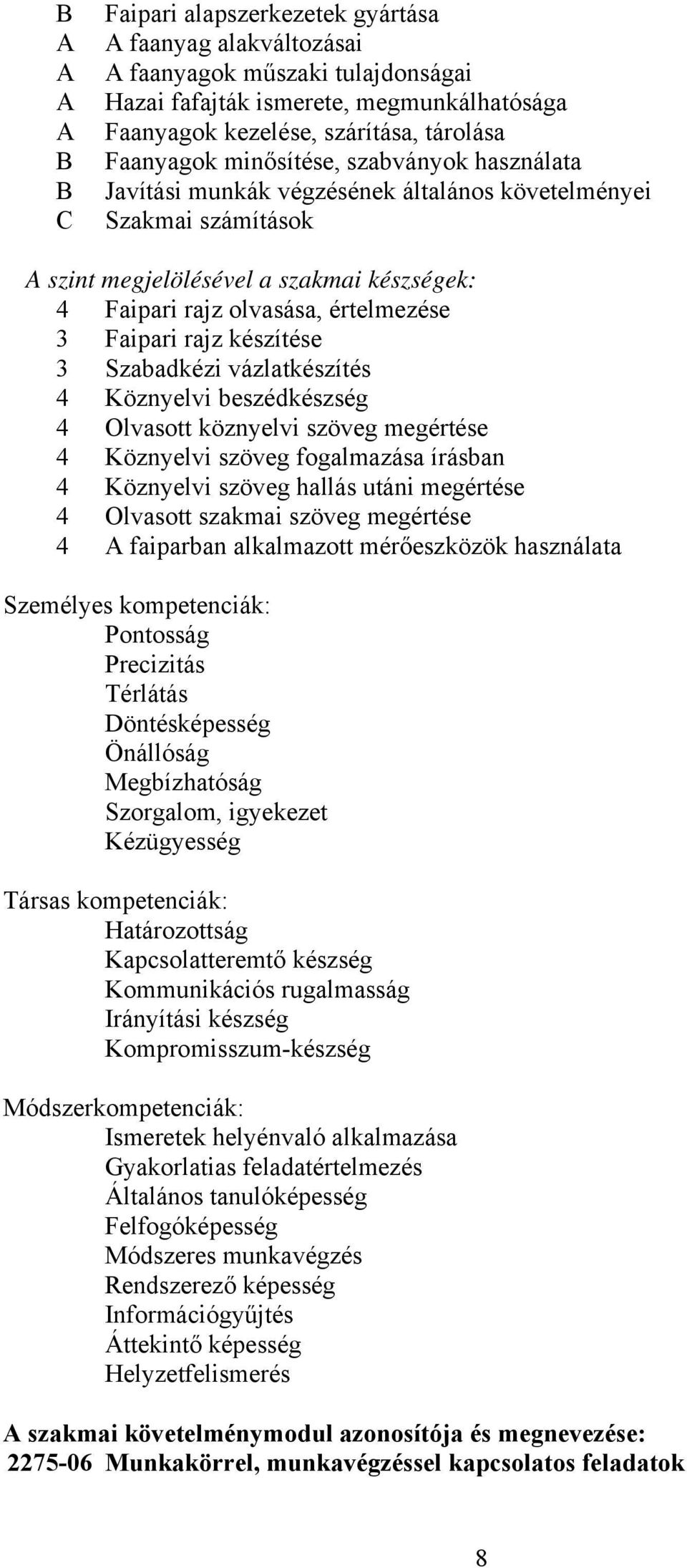 Faipari rajz készítése 3 Szabadkézi vázlatkészítés 4 Köznyelvi beszédkészség 4 Olvasott köznyelvi szöveg megértése 4 Köznyelvi szöveg fogalmazása írásban 4 Köznyelvi szöveg hallás utáni megértése 4