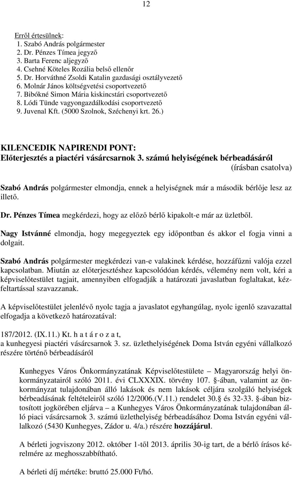 ) KILENCEDIK NAPIRENDI PONT: Előterjesztés a piactéri vásárcsarnok 3. számú helyiségének bérbeadásáról Szabó András polgármester elmondja, ennek a helyiségnek már a második bérlője lesz az illető. Dr.