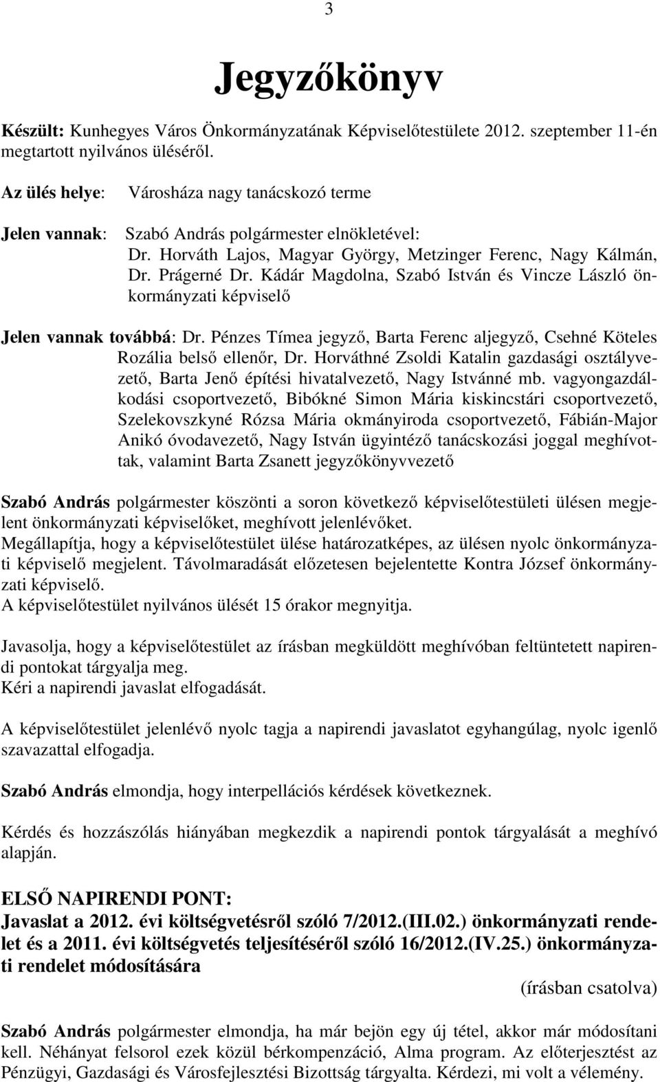 Kádár Magdolna, Szabó István és Vincze László önkormányzati képviselő Jelen vannak továbbá: Dr. Pénzes Tímea jegyző, Barta Ferenc aljegyző, Csehné Köteles Rozália belső ellenőr, Dr.