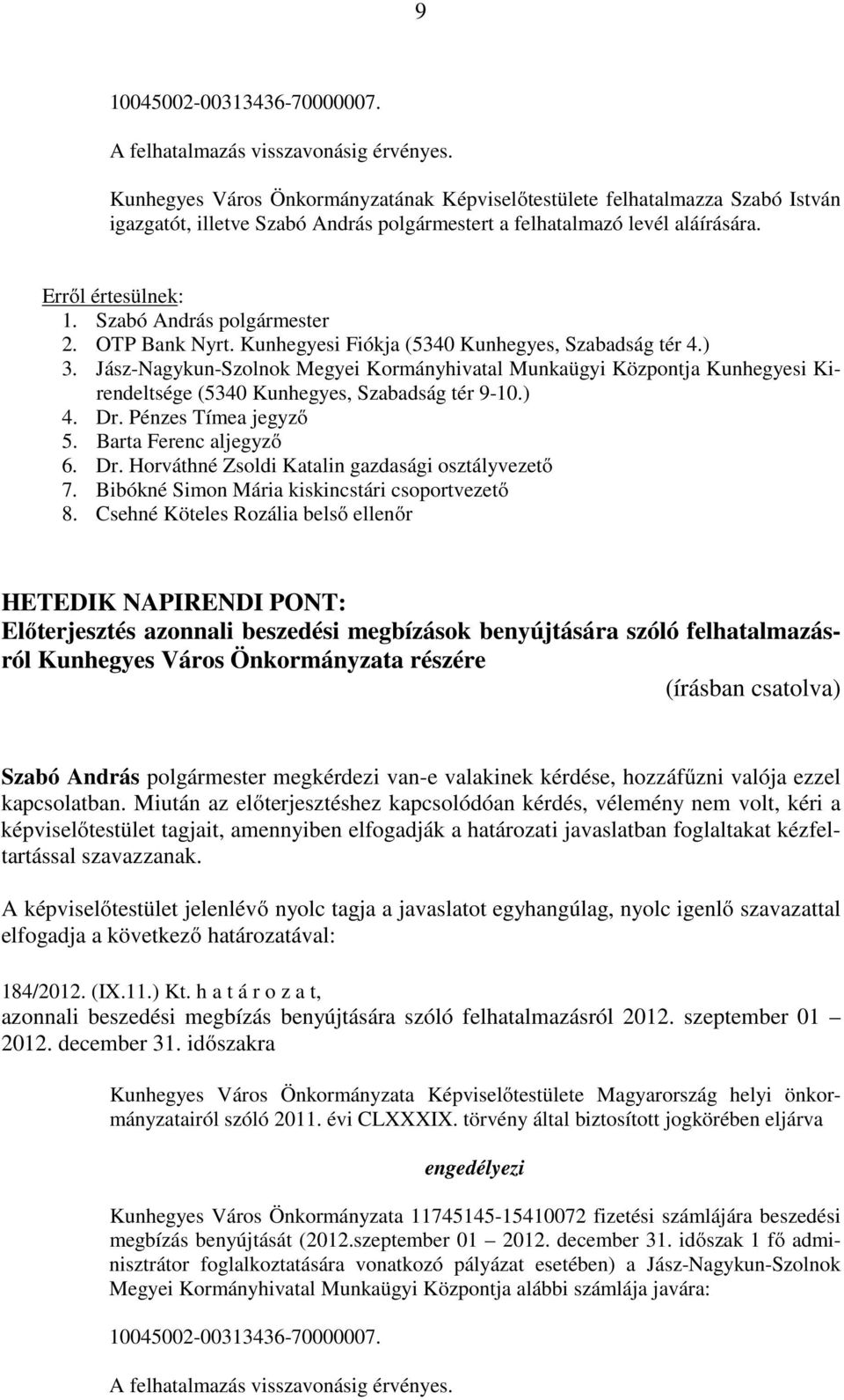 Kunhegyesi Fiókja (5340 Kunhegyes, Szabadság tér 4.) 3. Jász-Nagykun-Szolnok Megyei Kormányhivatal Munkaügyi Központja Kunhegyesi Kirendeltsége (5340 Kunhegyes, Szabadság tér 9-10.) 4. Dr.