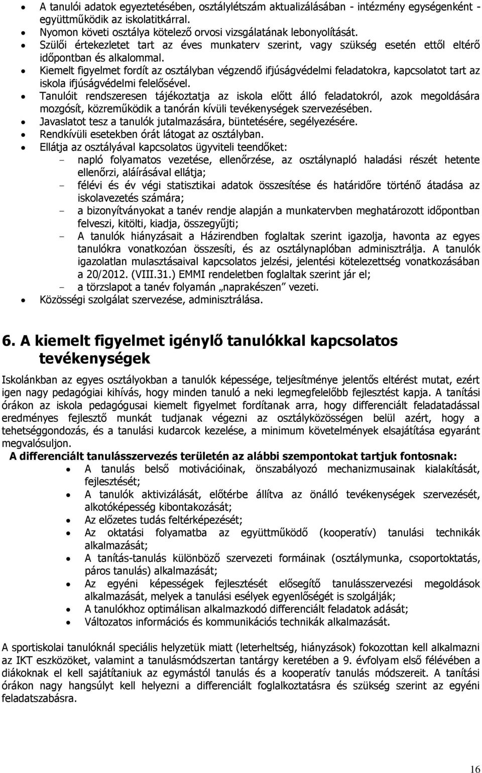 Kiemelt figyelmet fordít az osztályban végzendő ifjúságvédelmi feladatokra, kapcsolatot tart az iskola ifjúságvédelmi felelősével.