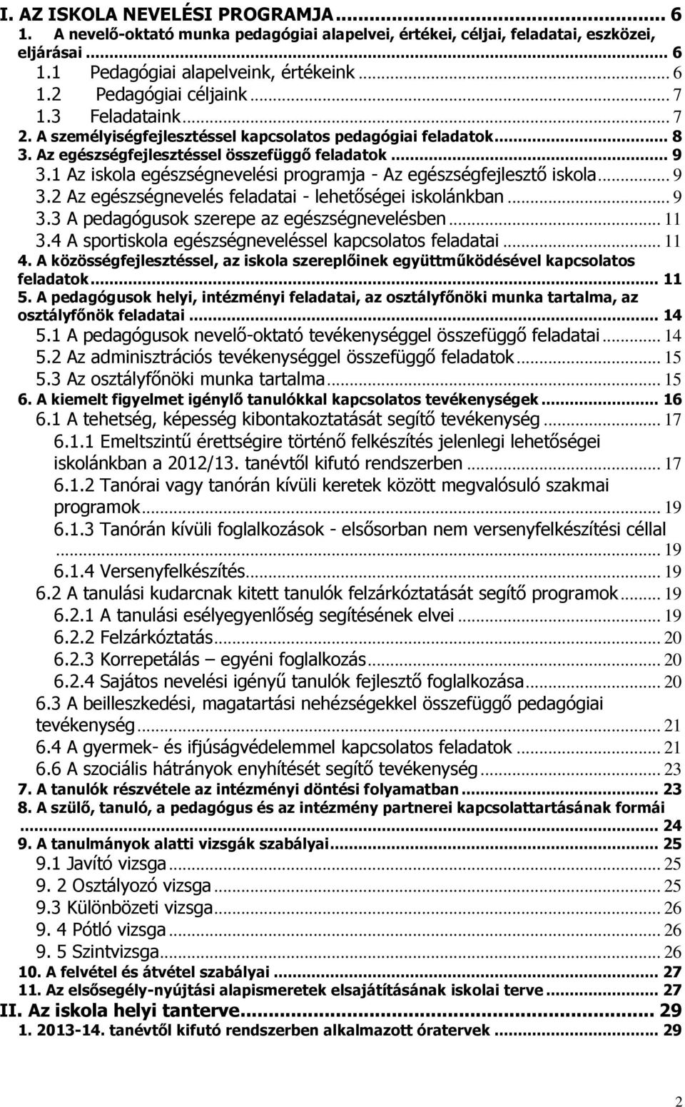 1 Az iskola egészségnevelési programja - Az egészségfejlesztő iskola... 9 3.2 Az egészségnevelés feladatai - lehetőségei iskolánkban... 9 3.3 A pedagógusok szerepe az egészségnevelésben... 11 3.