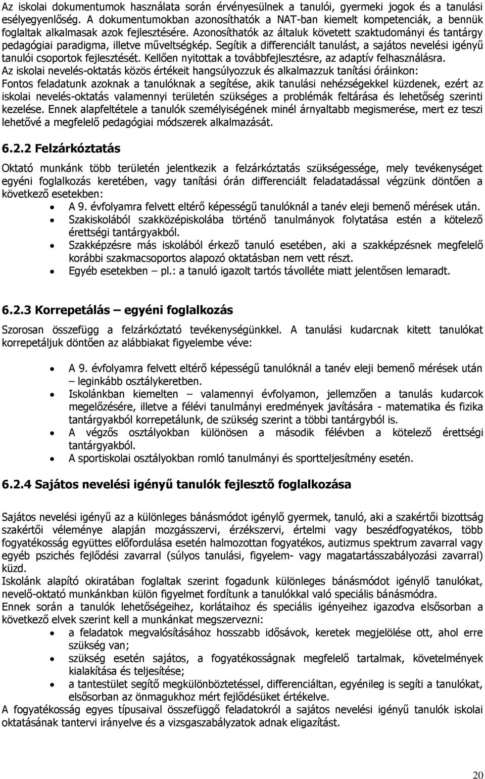 Azonosíthatók az általuk követett szaktudományi és tantárgy pedagógiai paradigma, illetve műveltségkép. Segítik a differenciált tanulást, a sajátos nevelési igényű tanulói csoportok fejlesztését.