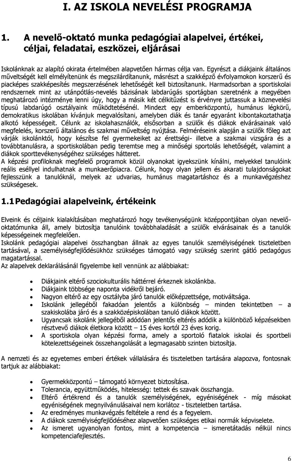 Harmadsorban a sportiskolai rendszernek mint az utánpótlás-nevelés bázisának labdarúgás sportágban szeretnénk a megyében meghatározó intézménye lenni úgy, hogy a másik két célkitűzést is érvényre