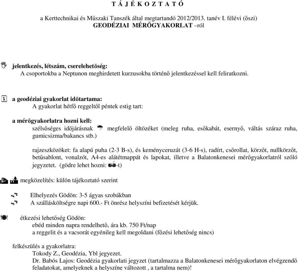 a geodéziai gyakorlat időtartama: A gyakorlat hétfő reggeltől péntek estig tart: a mérőgyakorlatra hozni kell: szélsőséges időjárásnak megfelelő öltözéket (meleg ruha, esőkabát, esernyő, váltás