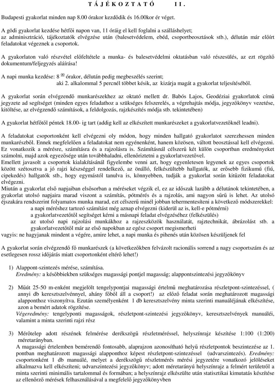 ), délután már előírt feladatokat végeznek a csoportok. A gyakorlaton való részvétel előfeltétele a munka- és balesetvédelmi oktatásban való részesülés, az ezt rögzítő dokumentum/feljegyzés aláírása!