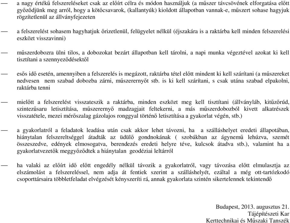 műszerdobozra ülni tilos, a dobozokat bezárt állapotban kell tárolni, a napi munka végeztével azokat ki kell tisztítani a szennyeződésektől esős idő esetén, amennyiben a felszerelés is megázott,