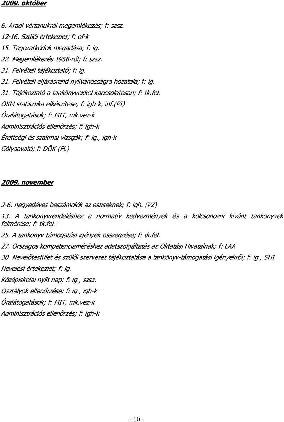 (pi) Óralátogatások; f: MIT, mk.vez-k Adminisztrációs ellenırzés; f: igh-k Érettségi és szakmai vizsgák; f: ig., igh-k Gólyaavató; f: DÖK (FL) 2009. november 2-6.